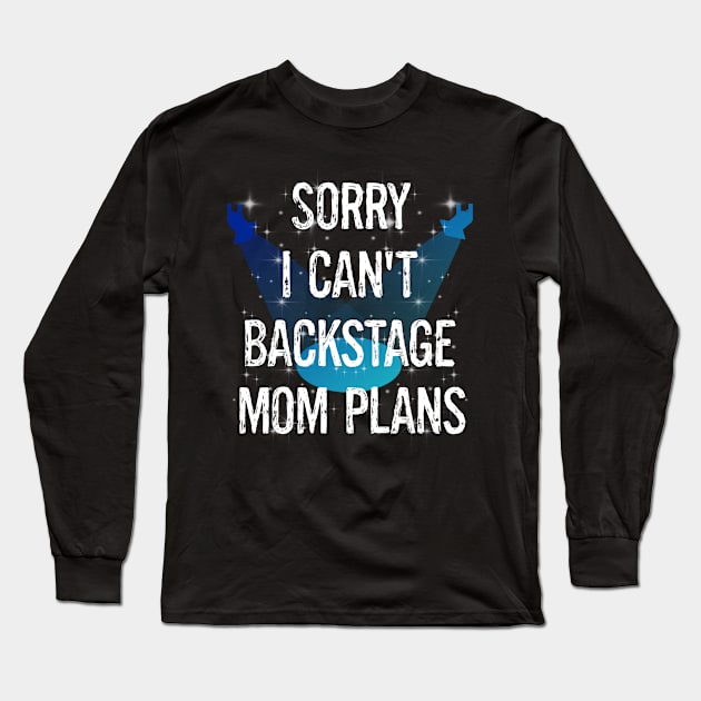 Funny Boys Girls Dancers Dance Recital Sorry I Can't Backstage Mom Plans Long Sleeve T-Shirt by egcreations